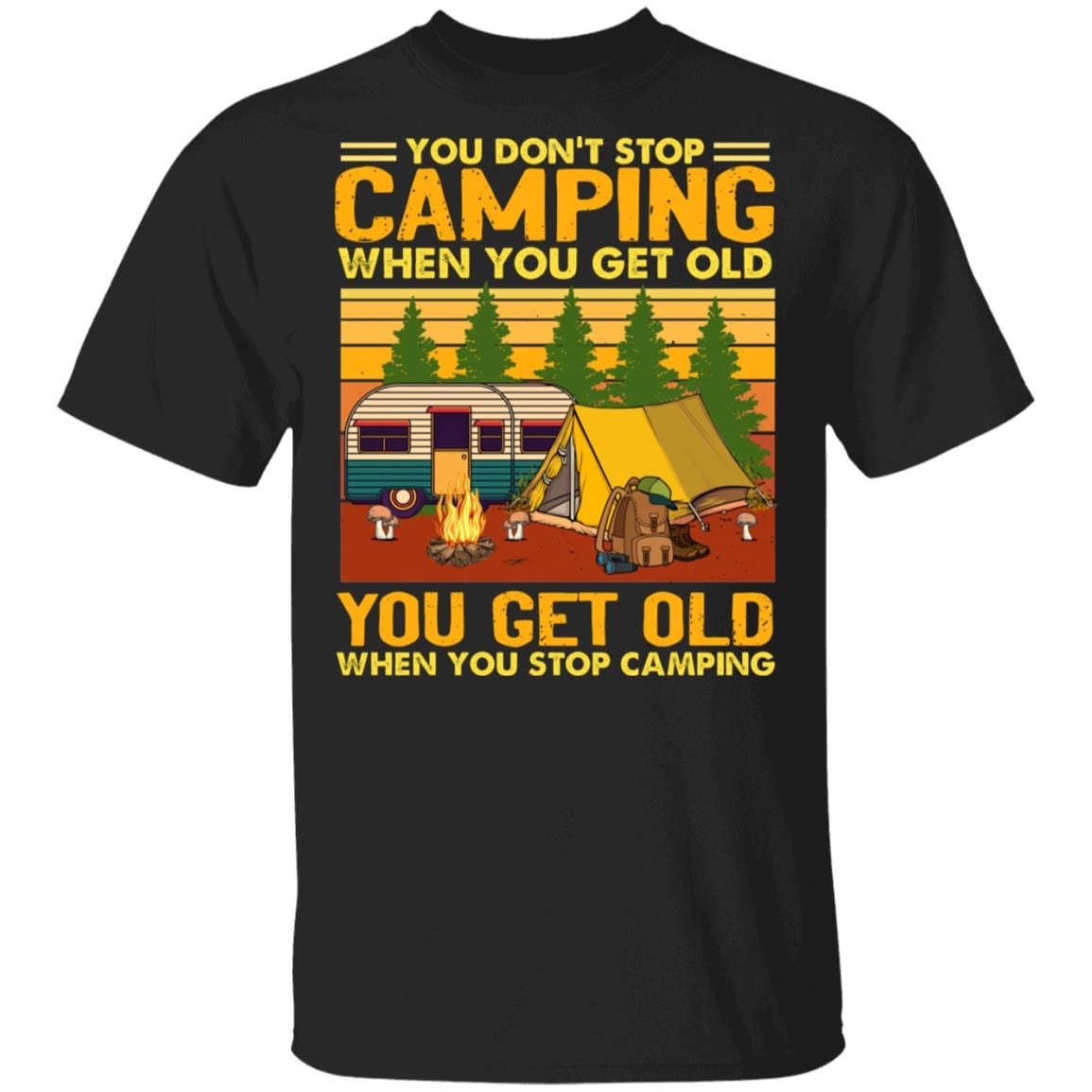 You Don't Stop Camping When You Get Old T-Shirt - You Get Old When You Stop Camping Happy Camper Shirt, Black, Unisex T-Shirt