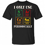 I Only Use Sarcasm Periodically Funny Chemistry T-Shirt - Funny Sarcasm Shirt, Black, Unisex T-Shirt