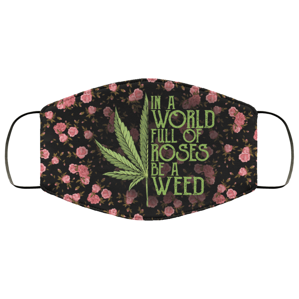 In a World Full of Roses Be a Weed 420 Cannabis Washable Reusable Custom - Printed Cloth Face Mask Cover, White, Cloth Face Cover – Medium/Large