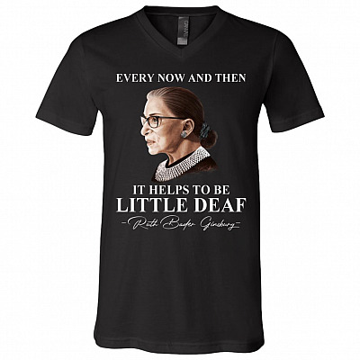 Notorious RBG Every Now And Then It Helps To Be A Little Deaf T-shirt - V-neck - Ruth Bader Ginsburg Shirt, Black, V-Neck T-Shirt