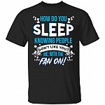How Do You Sleep Knowing People Don't Like You With Me Fan On Funny T-Shirt, Black, Unisex T-Shirt