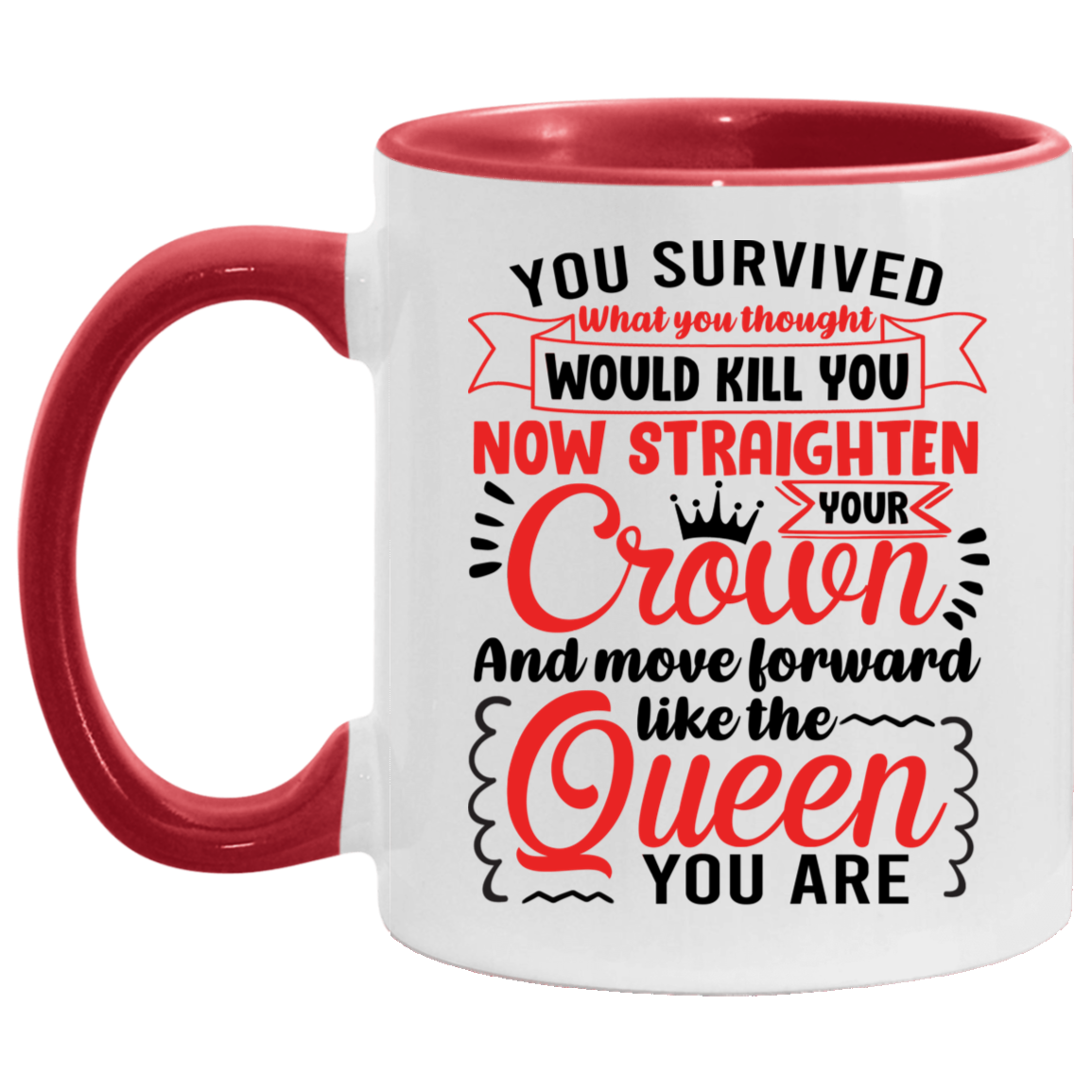 You Survived What You Thought Straighten Your Crown and Move Forward Like The Queen You Are Accent Coffee Mug, White/Red, 11 oz. Accent Mug