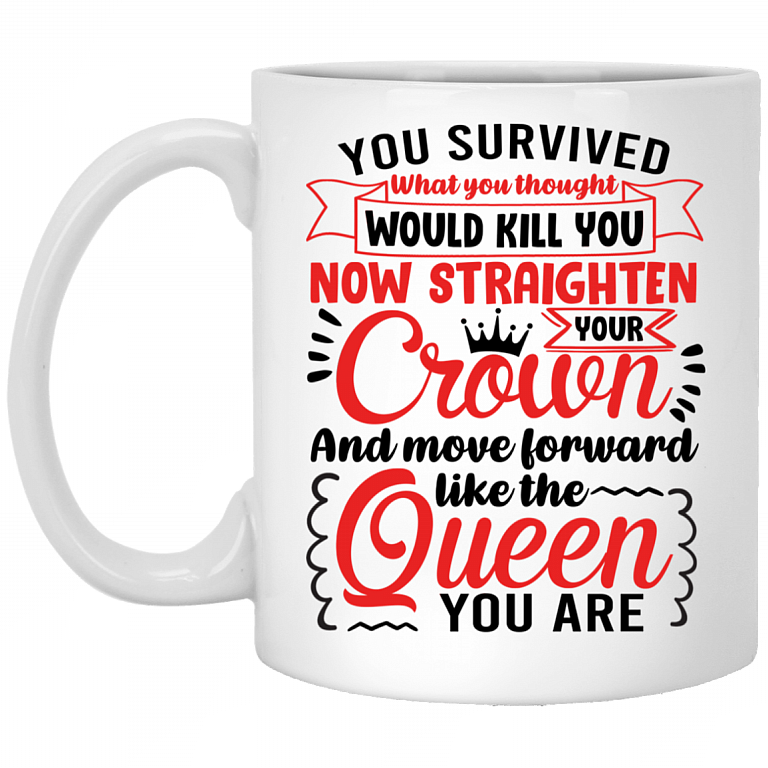 You Survived What You Thought Straighten Your Crown and Move Forward Like The Queen You Are Coffee Mug - Beer Stein, White, 11 oz. White Mug