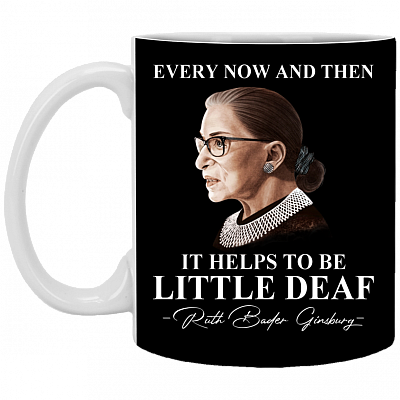 Notorious RBG Every Now And Then It Helps To Be A Little Deaf Ruth Bader Ginsburg Feminist Ceramic Coffee Mug, Black, 11 oz. White Mug