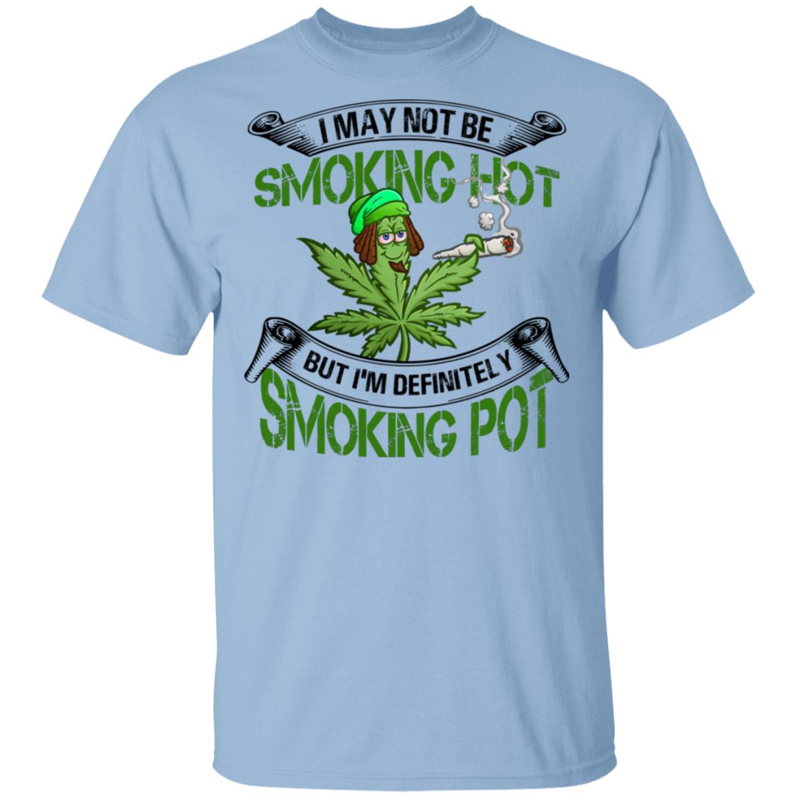 I May Not Be Smoking Hot T-Shirt - Funny Cannabis Shirt, Light Blue, Unisex T-Shirt
