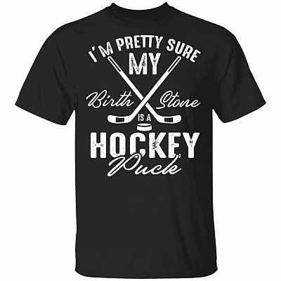 I'm Pretty Sure My Birth Stone Is A Hockey Puck T-Shirt - Funny Hockey Shirt, Black, Unisex T-Shirt