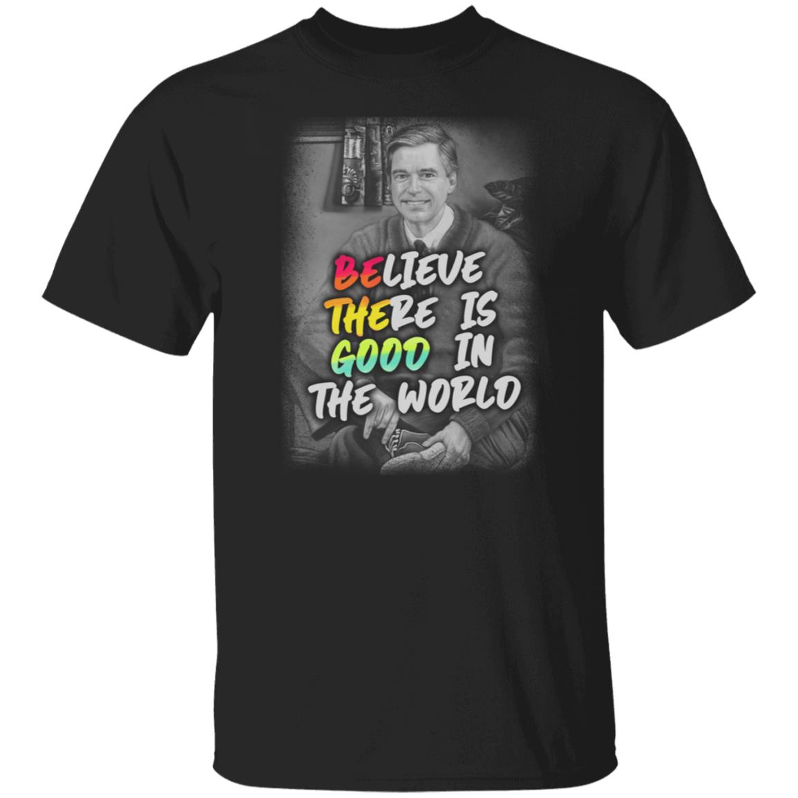 Believe There Is Good In The World T-Shirt - Funny Shirt, Black, Unisex T-Shirt