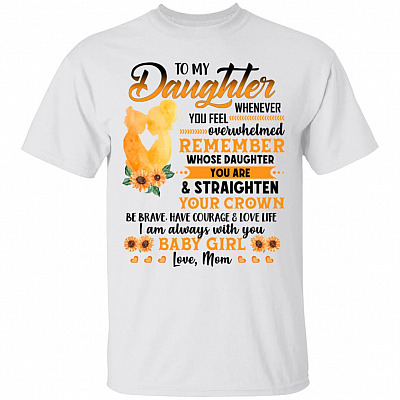 Mom To My Daughter Whenever You Feel Overwhelmed Sunflower T-Shirt, White, Unisex T-Shirt