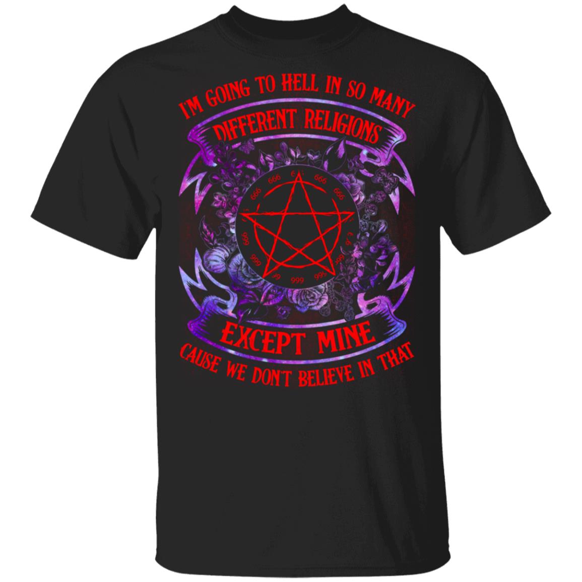 I'm Going to Hell in So Many Different Religions Except Mine Cause We Don't Believe in That T-Shirt, Black, Unisex T-Shirt