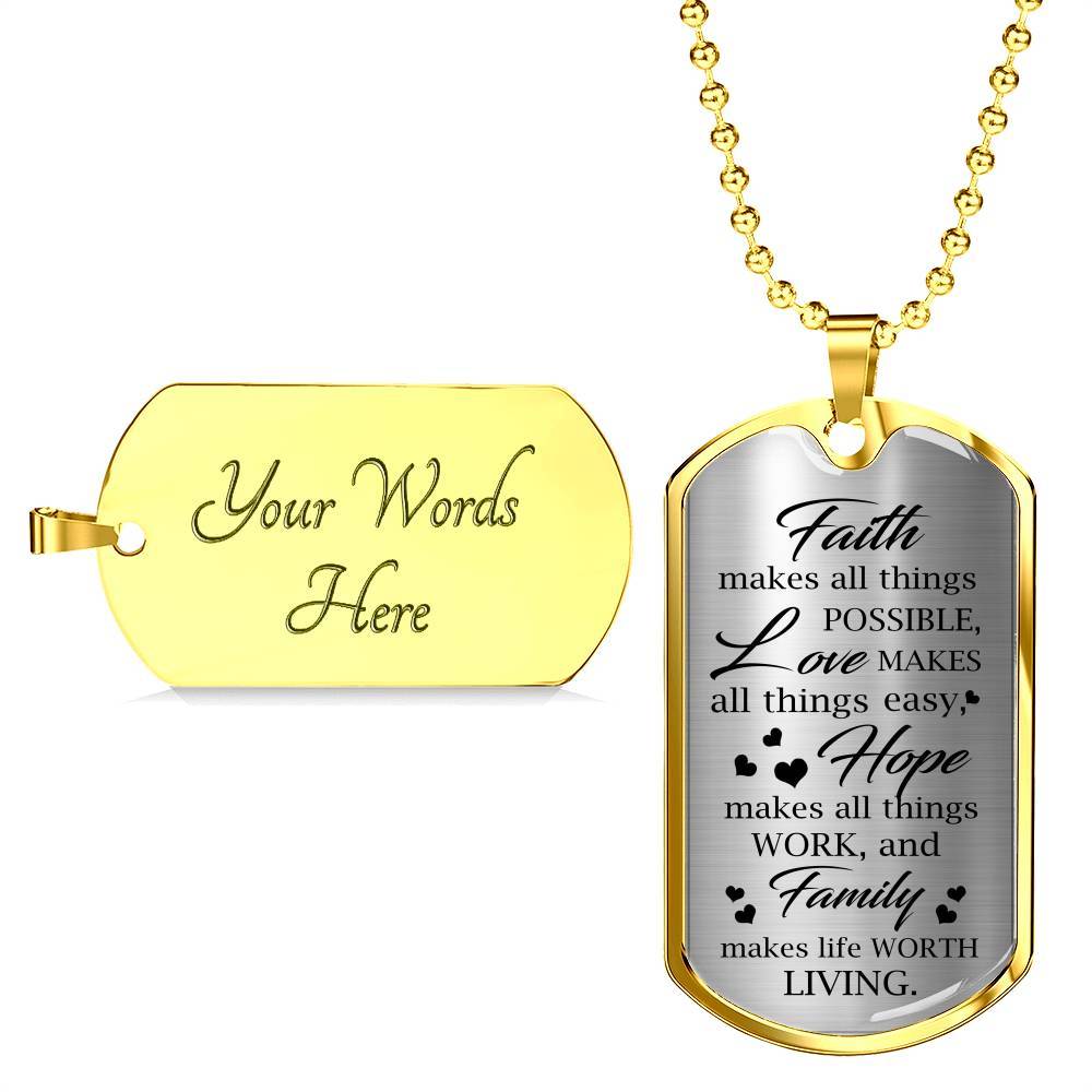 Faith Makes Possible Love Makes Easy Hope Makes Work Family Makes Life Worth Thing Dog Tag Pendant Necklace - Dog Tag (Gold Plated) Faith Makes Possible Love Makes Easy Hope Makes Work Family Makes Life Worth Thing Dog Tag Pendant Necklace - Dog Tag (Gold Plated)