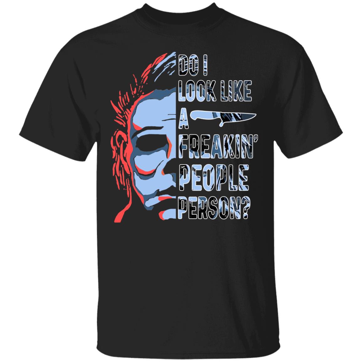 Do I Look Like A Freaking People Person Michael Myers T-Shirt - Funny Michael Myers Halloween Shirt, Black, Unisex T-Shirt