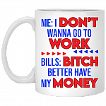 Me I Don't Wanna Go To Work Bills Bitch Better Have My Money Ceramic Coffee Mug - Beer Stein - Water Bottle, White, 11 oz. White Mug