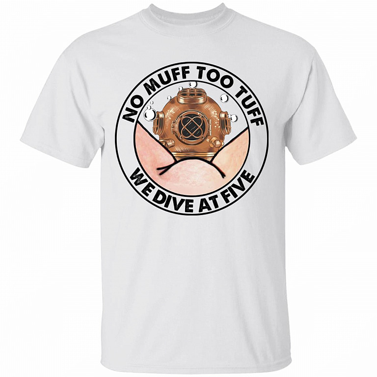 No Muff Too Tuff We Dive At Five Shirt - Muff Diving Shirt - Funny Diver Shirt - Dive Helmet Shirt, White, Unisex T-Shirt