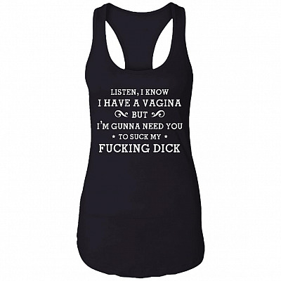 I Know I Have A Vagina But I'm Gunna Need You to Suck My Fuck-ing Dick Cotton Tank Top Tee - Ladies Racerback Tank, Black, Ladies Racerback Tank