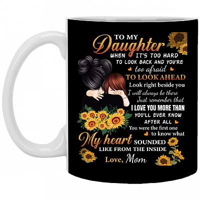 Sunflower To My Daughter When It's Too Hard To Look Back Look Right Beside You I Will Always Be There Coffee Mug, Black, 11 oz. White Mug