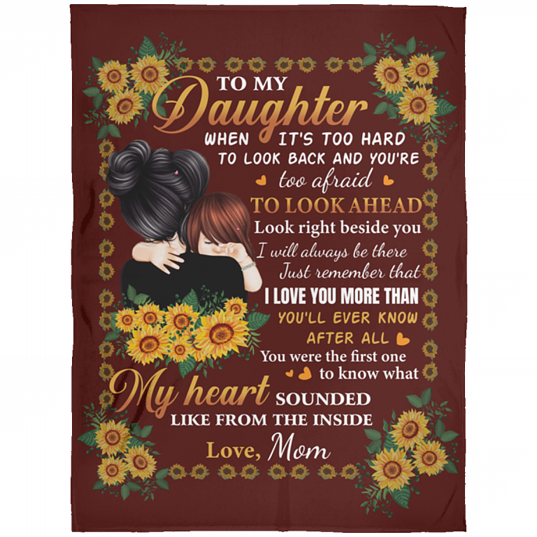 Sunflower To My Daughter When It's Too Hard To Look Back Look Right Beside You I Will Always Be There Fleece Blanket, White, Arctic Fleece Blanket - 60x80