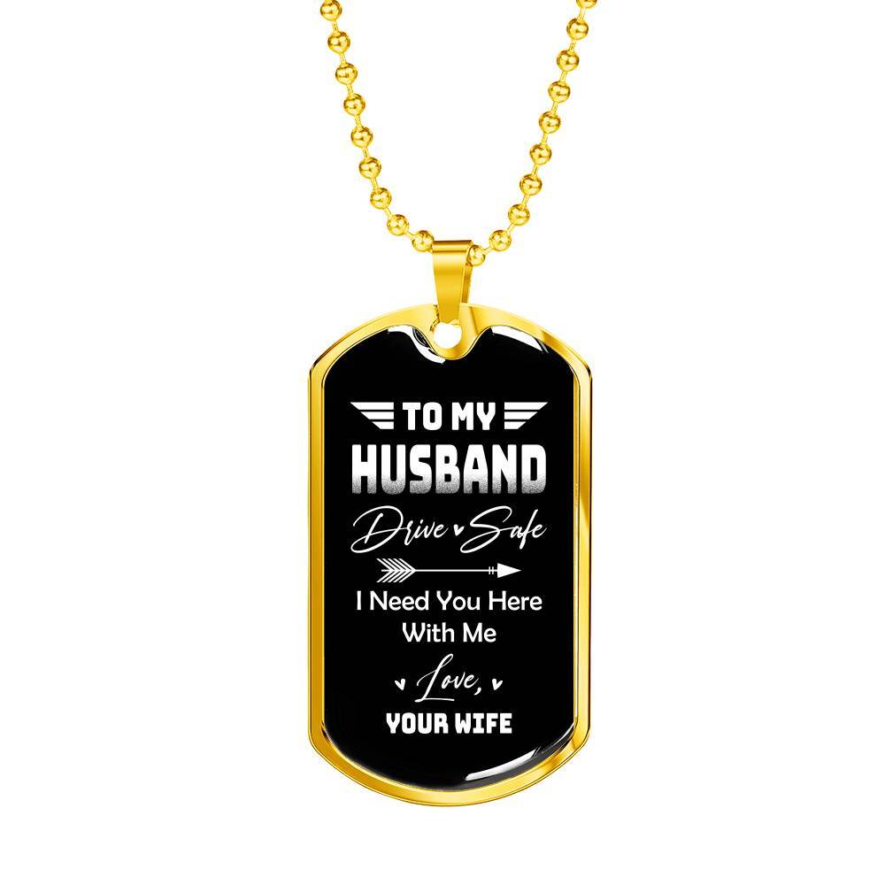 To My Husband Drive Safe I Need You Here With Me Love Your Wife Dog Tag Pendant Necklace - Dog Tag (Gold Plated)