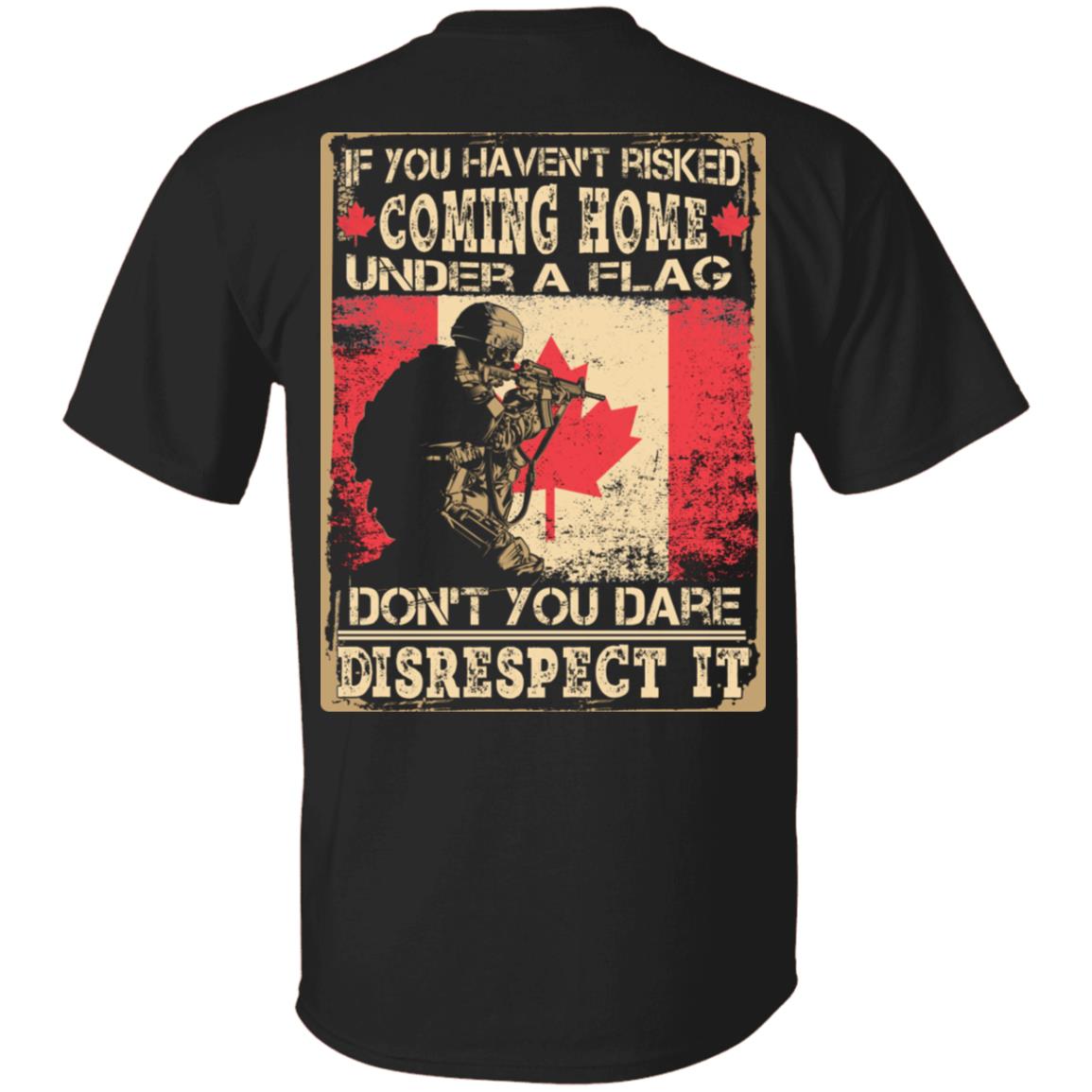 Canada If You Haven't Risked Coming Home Under A Flag Don't You Dare Disrespect It Print On Back T-Shirt, Black, Unisex T-Shirt