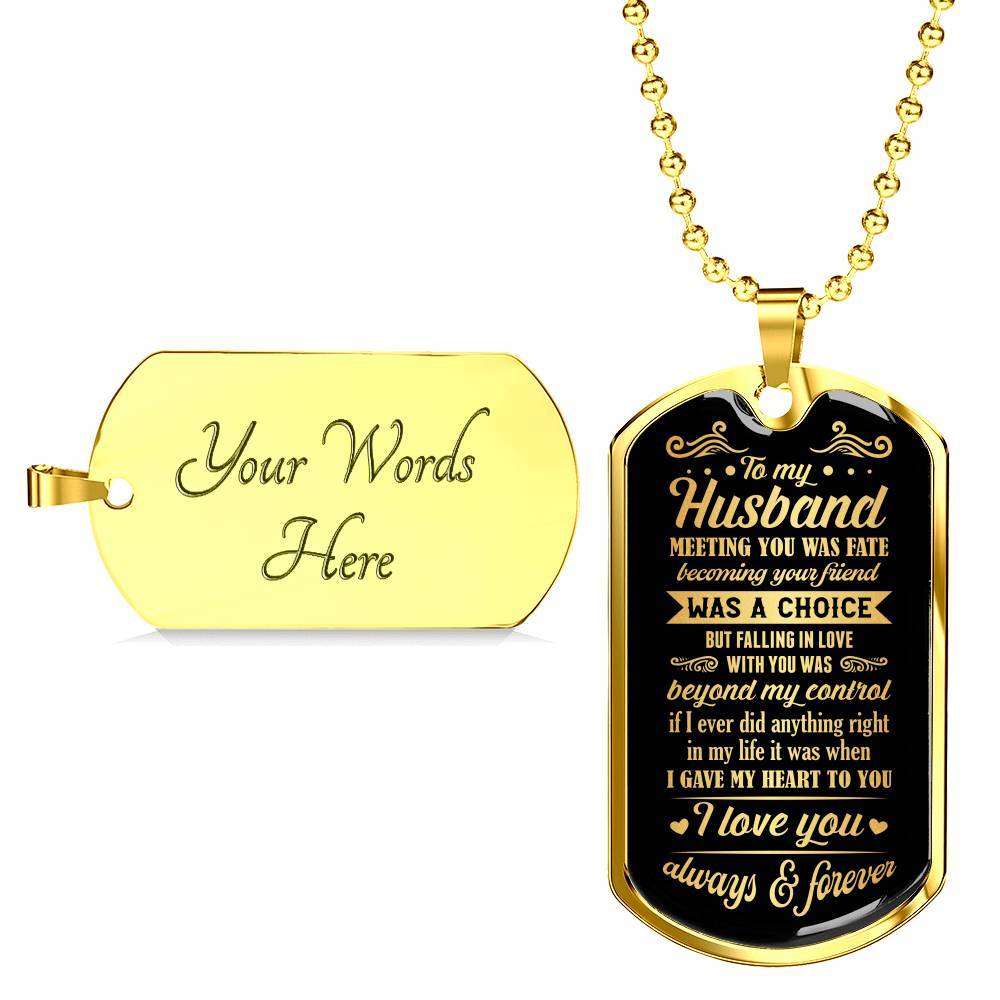 To My Husband Meeting You Was Fate Becoming Your Friend Was A Choice I Love You Always Dog Tag Necklace - Dog Tag (Gold Plated)