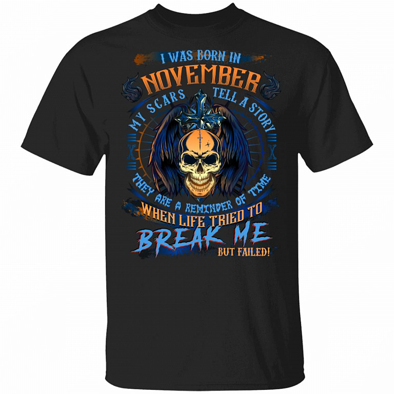 I Was Born In November My Scars Tell A Story When Life Tried To Break Me But Failed Birthday Gift Men T-Shirt, Black, Unisex T-Shirt