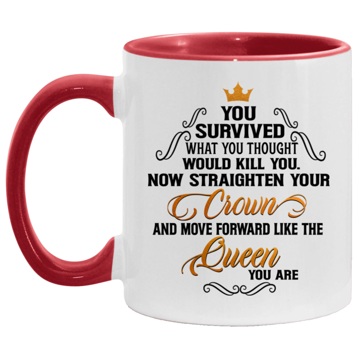 You Survived What You Thought Would Kill You Now Straighten Your Crown Move Forward Like A Queen Accent Mug, White/Red, 11 oz. Accent Mug You Survived What You Thought Would Kill You Now Straighten Your Crown Move Forward Like A Queen Accent Mug, White/Red, 11 oz. Accent Mug