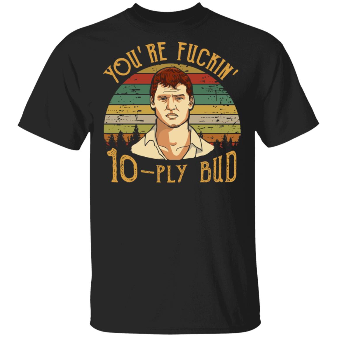 You're Fuckin' 10-Ply Bud Vintage Retro T-Shirt - Pitter Patter Shirt, Black, Unisex T-Shirt