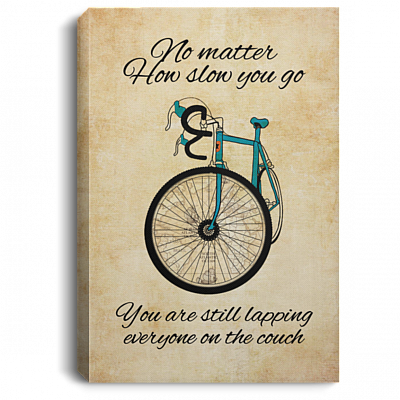 Biker No Matter How Slow You Go You Are Still Lapping Everyone On The Couch Framed Canvas - Unframed Poster, White, 0.75'' Framed Canvas