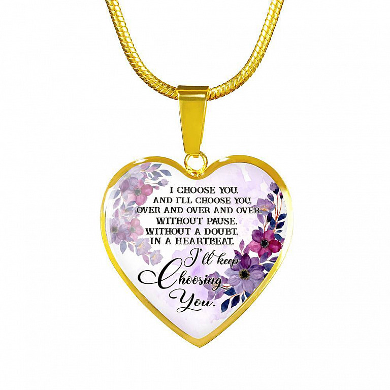 I Choose You and I'll Choose You Without Pause Without a Doubt In a Heartbeat I'll Keep Choosing You Heart Pendant Necklace - Heart Luxury Necklace (Gold Plated)