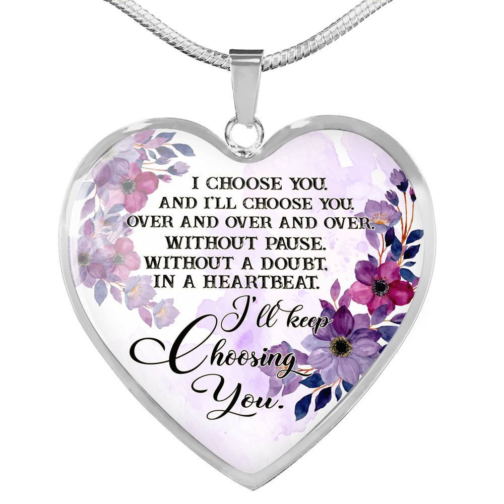 I Choose You and I'll Choose You Without Pause Without a Doubt In a Heartbeat I'll Keep Choosing You Heart Pendant Necklace - Heart Luxury Necklace (Silver)