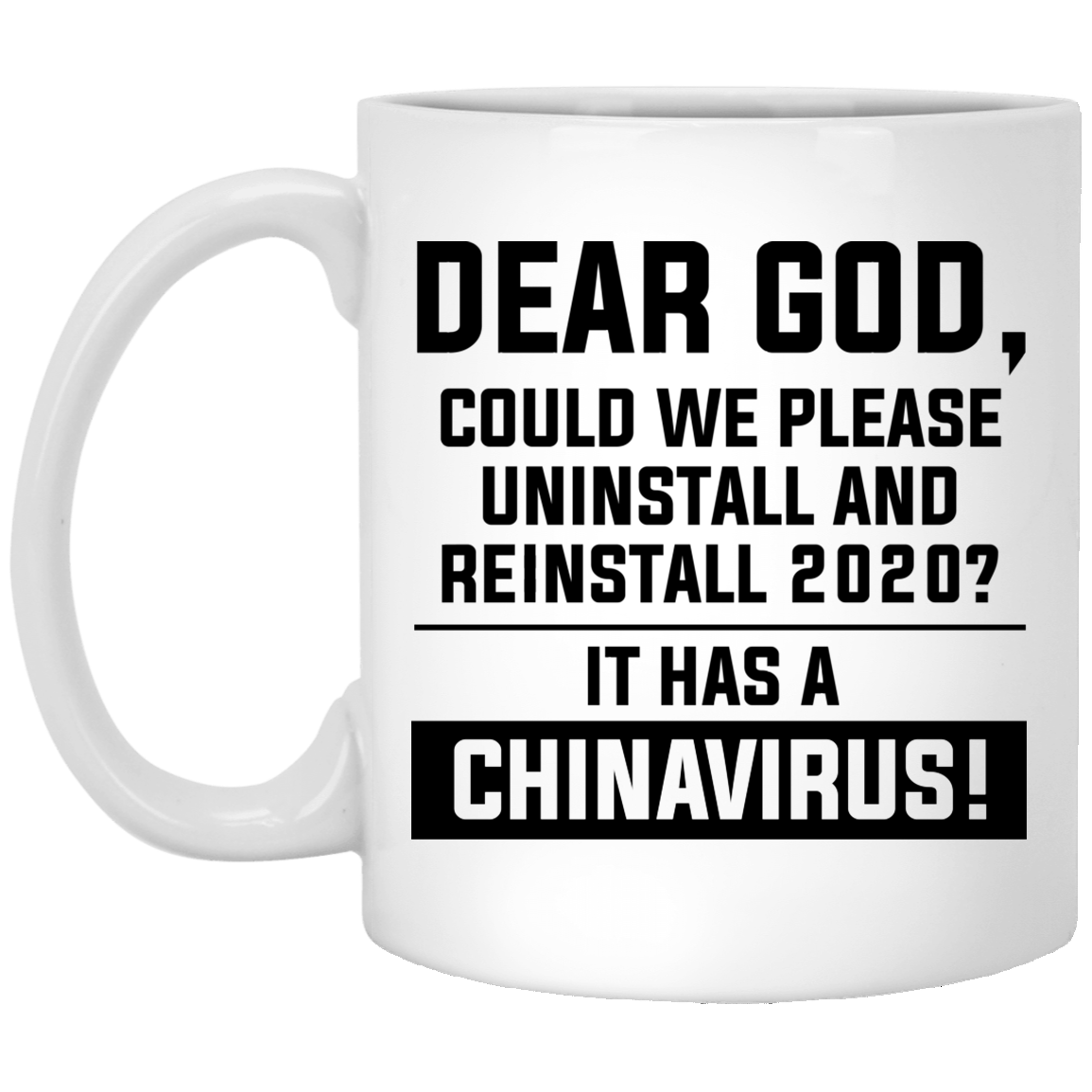 Dear God Could We Please Reinstall 2020 It has A China Virus Ceramic Coffee Mug - Beer Stein -Water Bottle, White, 11 oz. White Mug Dear God Could We Please Reinstall 2020 It has A China Virus Ceramic Coffee Mug - Beer Stein -Water Bottle, White, 11 oz. White Mug