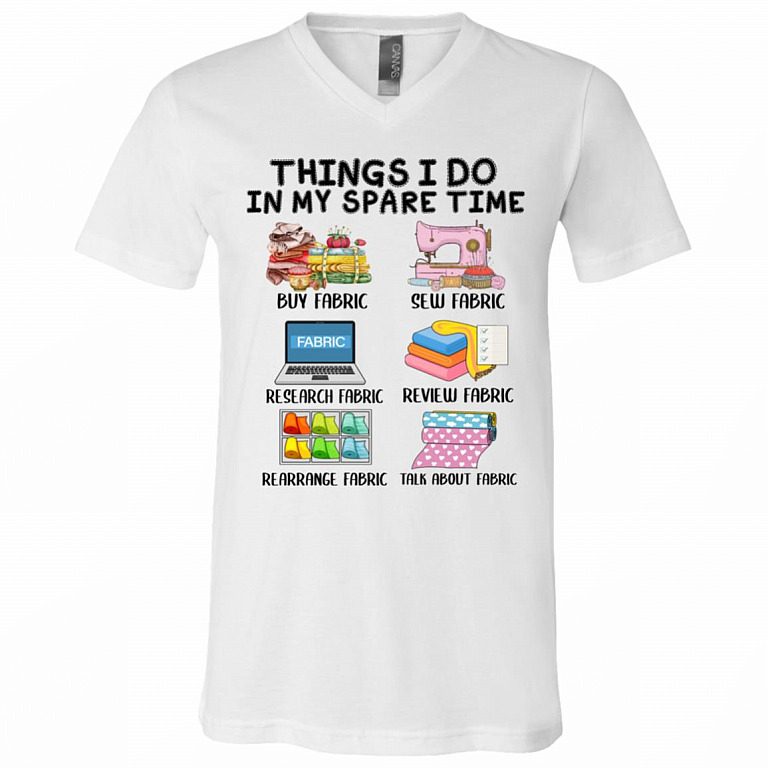 Things I Do In My Spare Time Sew Fabric Buy Fabric T-Shirt - V-Neck Shirt - Gift Sewing Lovers, White, V-Neck T-Shirt