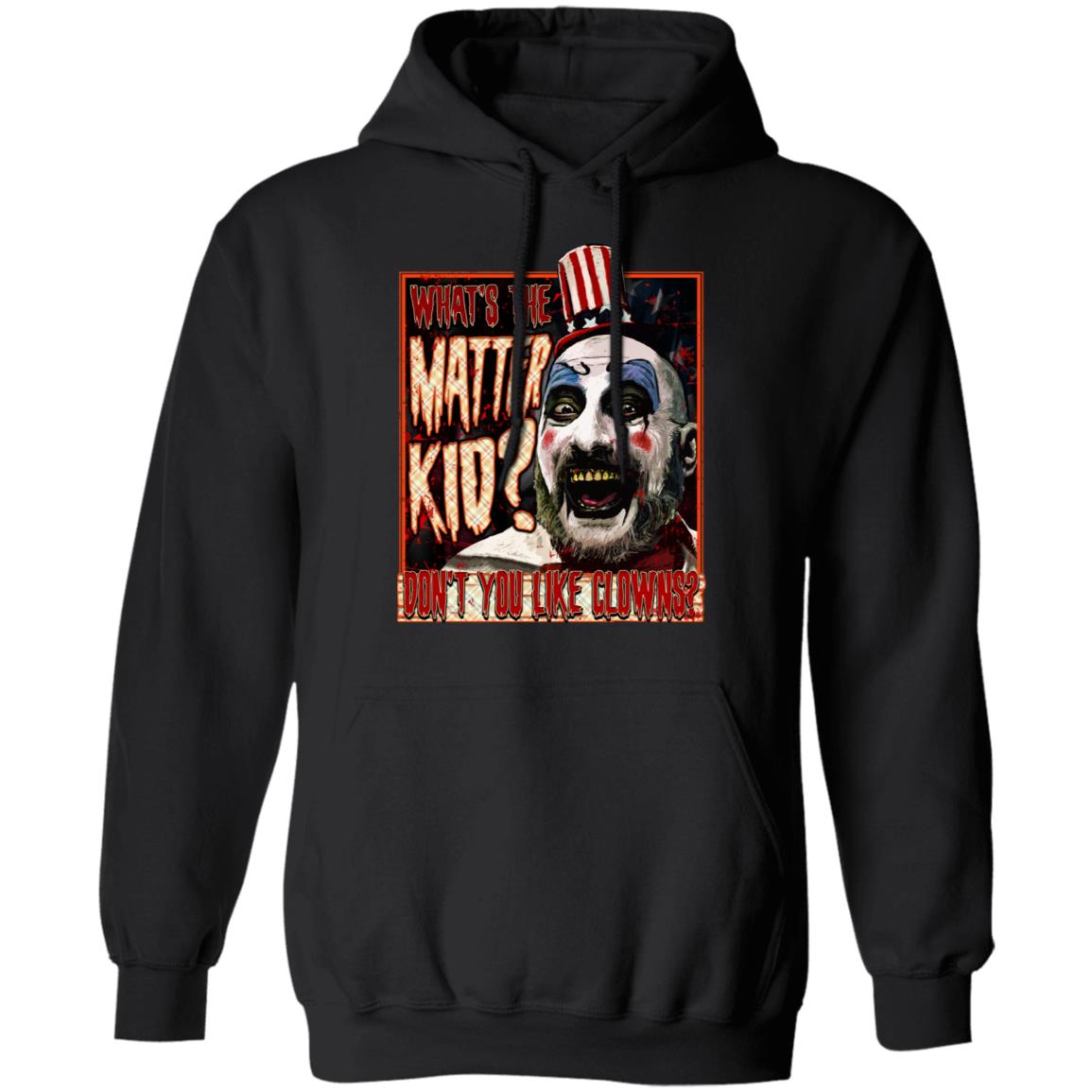 What The Matter Kid Captain Spaulding Don't You Like Clowns Old Horror Movie Characters Hoodie - Sweatshirt, Black, Hoodie