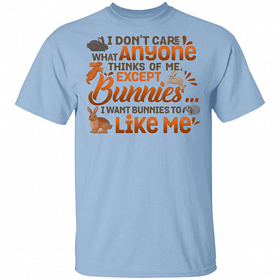 I Don't Care What Anyone Thinks Of Me Except Bunnies I Wants Bunnies To Like Me T-Shirt - Bunny Lover Shirt, Light Blue, Unisex T-Shirt
