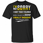 I'm Sorry I'm Not Sorry I Hurt Your Feeling Shirt - Funny Sarcasm Shirt, Black, Unisex T-Shirt
