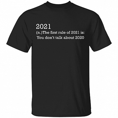 2021 the First Rule Is Don't Talk About 2020 Funny T-Shirt, Black, Unisex T-Shirt