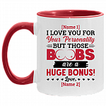 Personalized I Love You For Your Personality But Those Boobs Are A Huge Bonus Accent Coffee Mug, White/Red, 11 oz. Accent Mug Personalized I Love You For Your Personality But Those Boobs Are A Huge Bonus Accent Coffee Mug, White/Red, 11 oz. Accent Mug