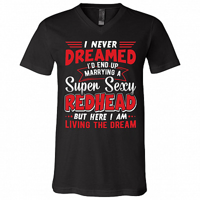 I Never Dreamed I'd End Up Marrying A Super Sexy Redhead Funny Saying T-Shirt - V-Neck Shirt, Black, V-Neck T-Shirt
