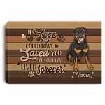 Personalized If Love Could Have Saved You You Could Have Lived Forever Rottweiler Framed Canvas - Unframed Poster, White, 0.75'' Framed Canvas