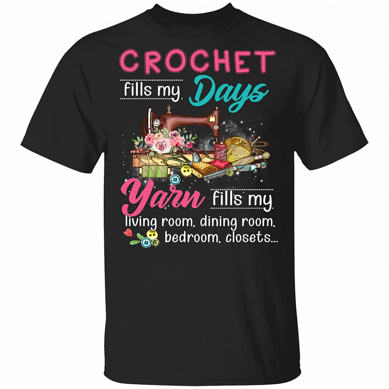 Crochet Fills My Days Yarn Fills My Living Room Dining Room Bedroom Closets T-Shirt - Funny Sewing Shirt, Black, Unisex T-Shirt