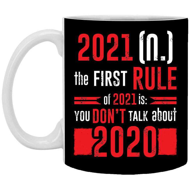 The First Rule Of 2021 Is You Don't Talk About 2020 Funny Ceramic Coffee Mug - 2020 Year to Forget Mug, Black, 11 oz. White Mug