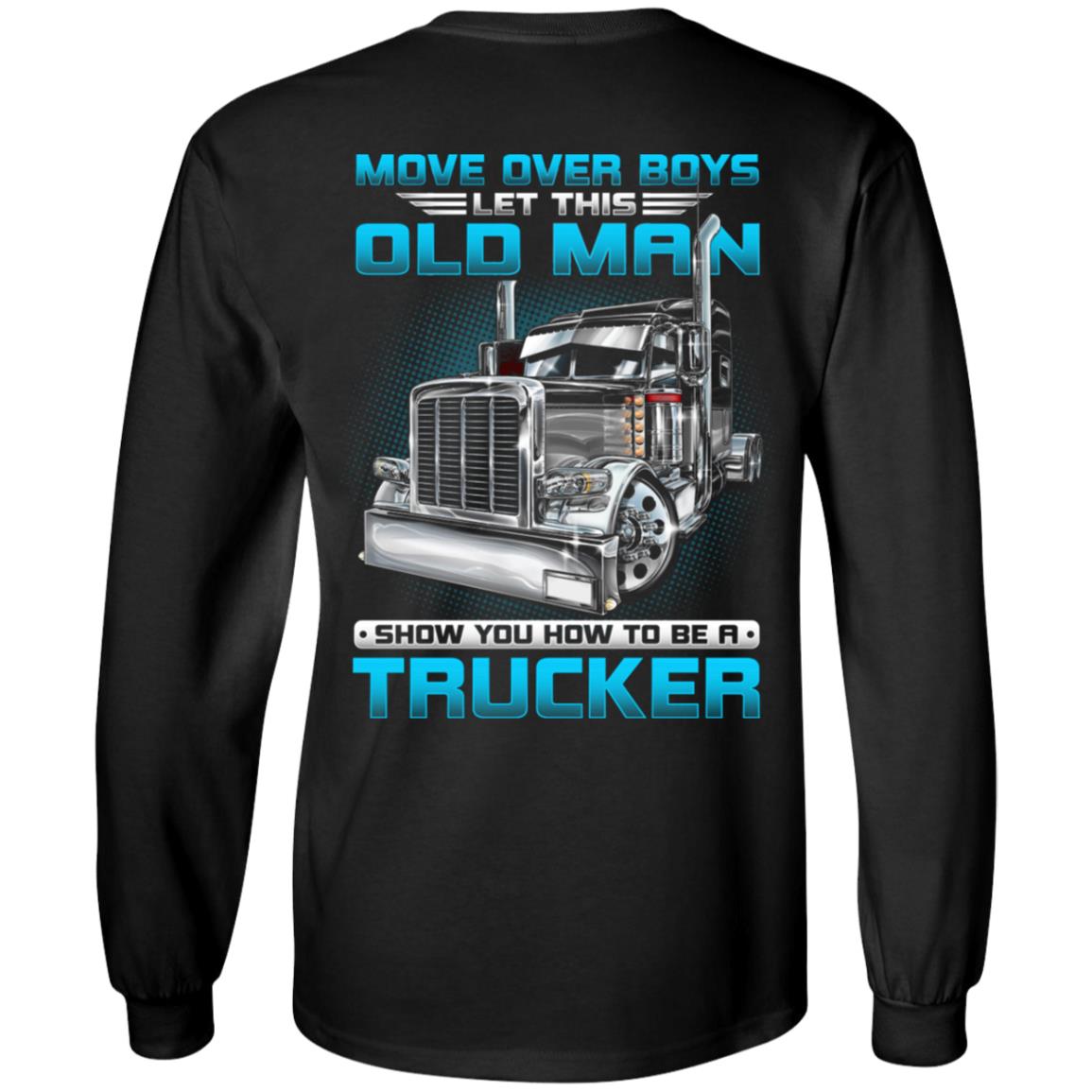 Move Over Boys Let This Old Man Show You How To Be A Trucker Print On Back Only Hoodie - Long Sleeve Shirt, Black, Long Sleeve