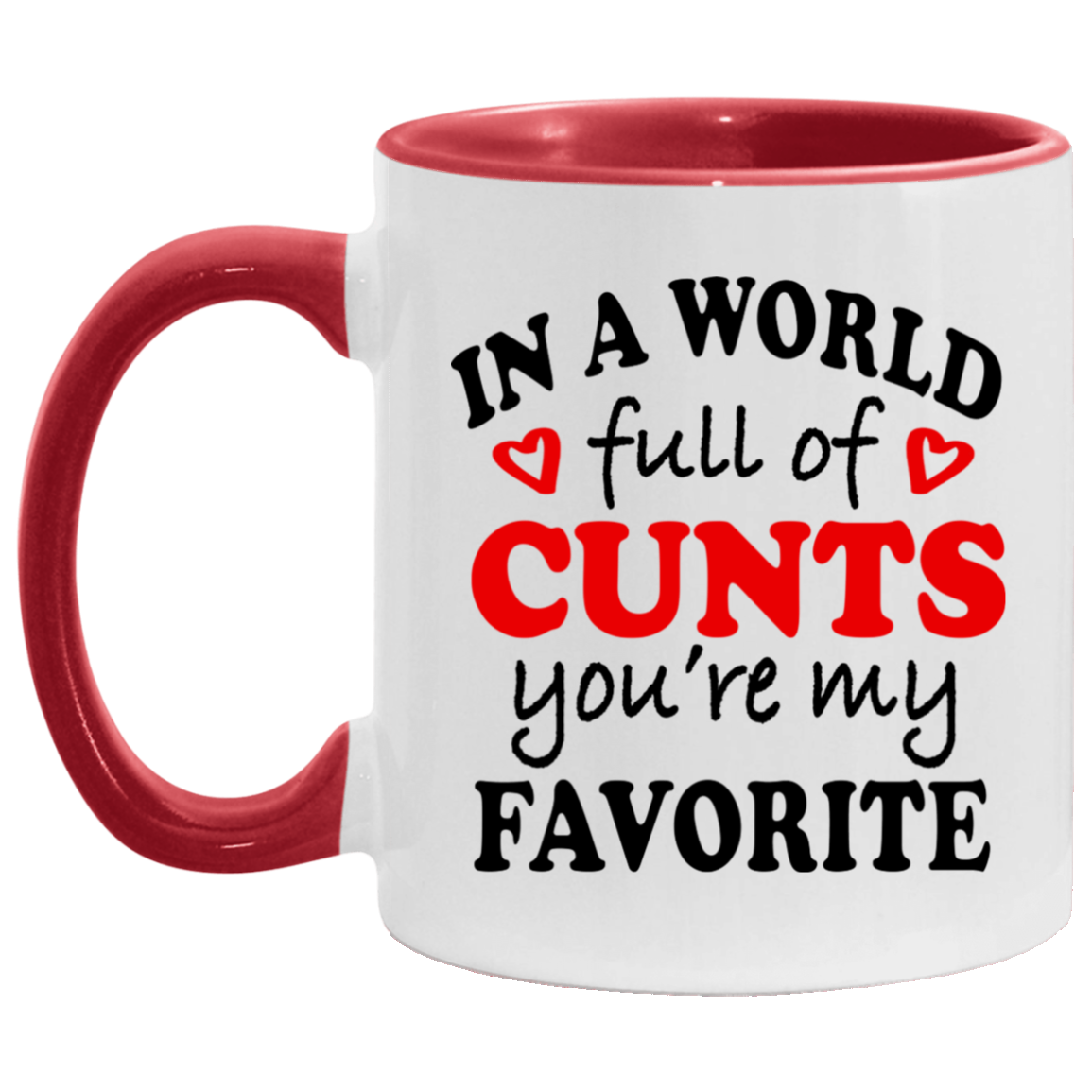 In A World Full Of Cunts You're My Favorite Funny Accent Mug, White/Red, 11 oz. Accent Mug In A World Full Of Cunts You're My Favorite Funny Accent Mug, White/Red, 11 oz. Accent Mug