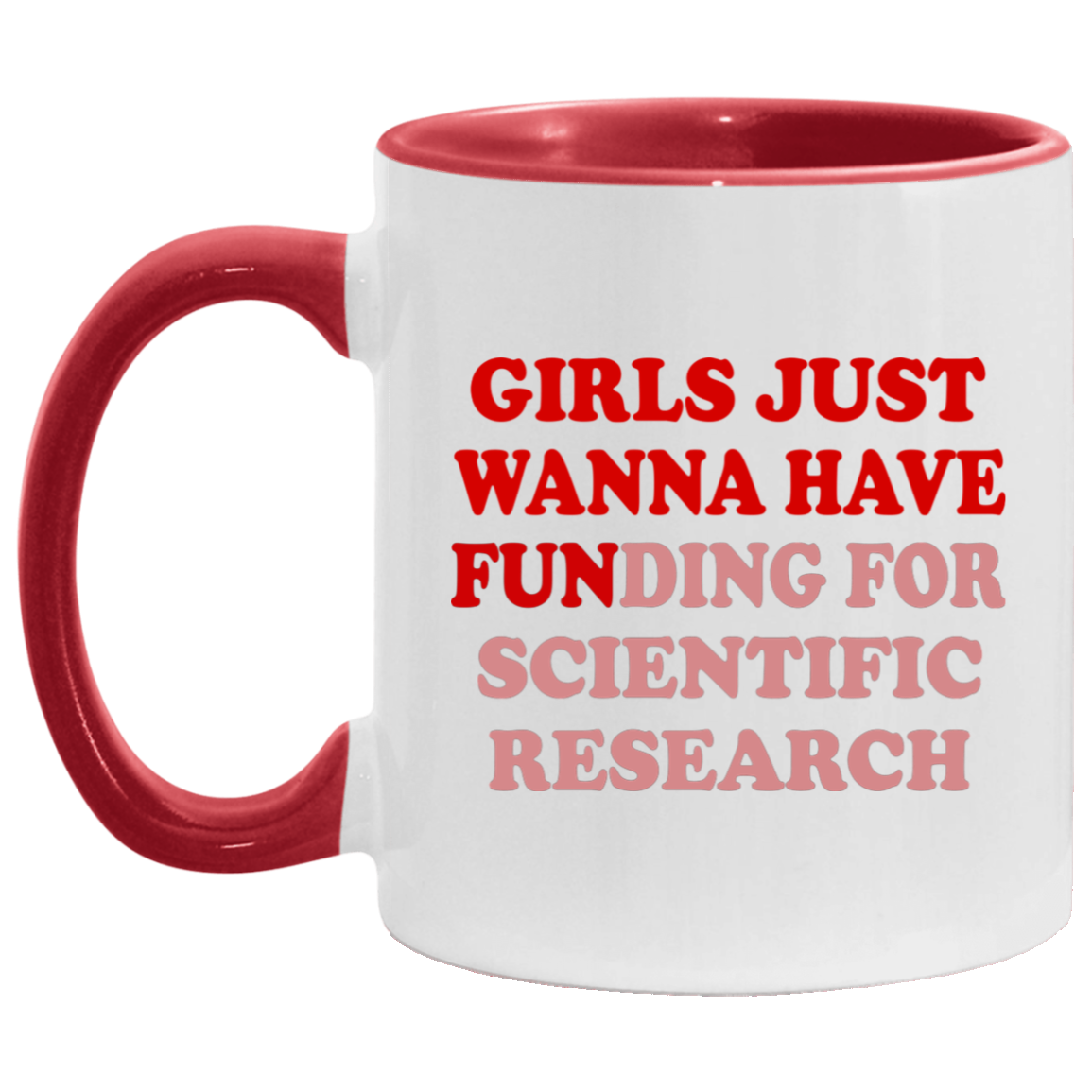 Girls Just Wanna Have Funding For Scientific Research Accent Mug, White/Red, 11 oz. Accent Mug Girls Just Wanna Have Funding For Scientific Research Accent Mug, White/Red, 11 oz. Accent Mug