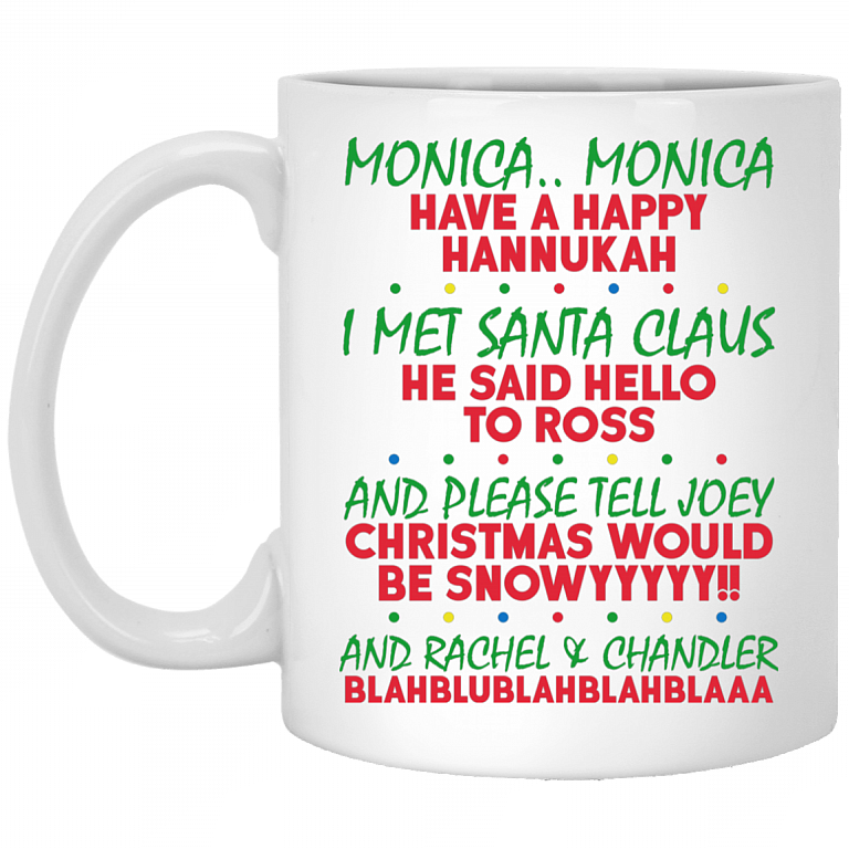 Monica Monica Have A Happy Hannukah I Met Santa Claus He Said Hello To Ross Coffee Mug - Beer Stein, White, 11 oz. White Mug