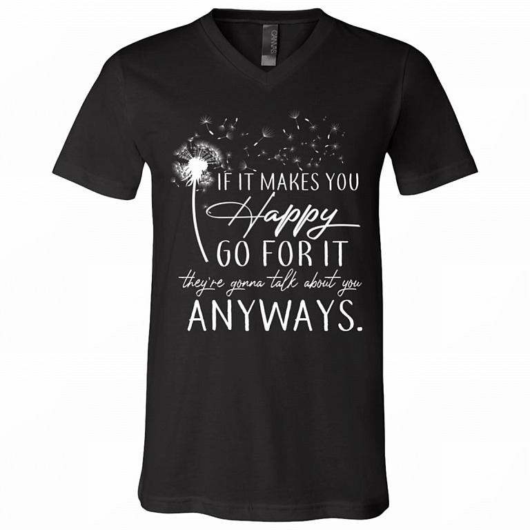 If It Makes You Happy Go For It They're Gonna Talk About You Anyway Wildflower Dandelion T-shirt V-neck, Black, V-Neck T-Shirt