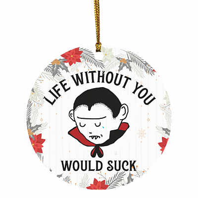 Life Without You With Suck Decorative Christmas Ornament Holiday Flat Circle Ornament, White, Circle Ornament