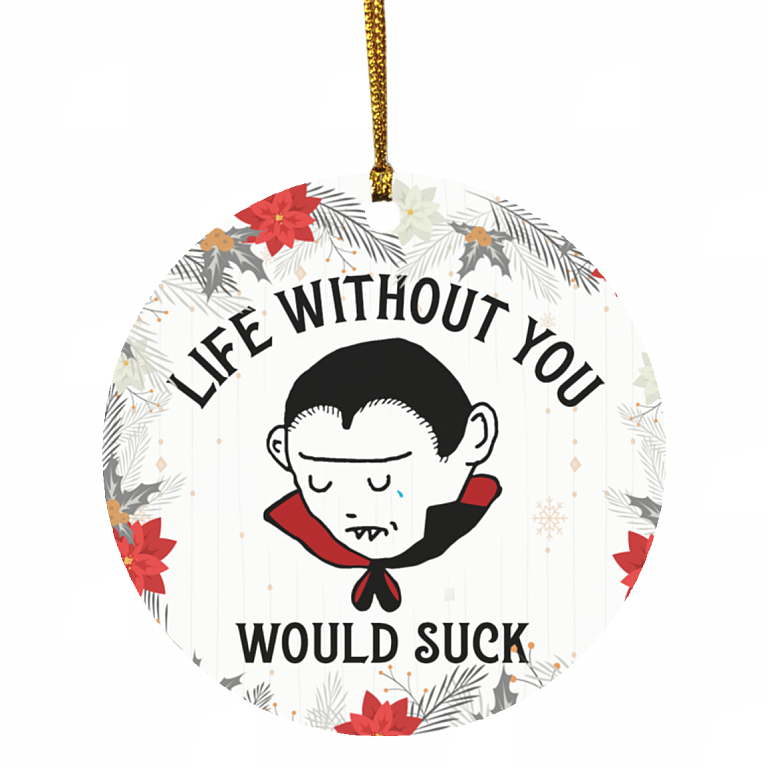 Life Without You With Suck Decorative Christmas Ornament Holiday Flat Circle Ornament, White, Circle Ornament