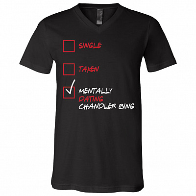 Single Taken Mentally Dating Chandler Bing Friends T-Shirt - V-Neck Shirt, Black, V-Neck T-Shirt