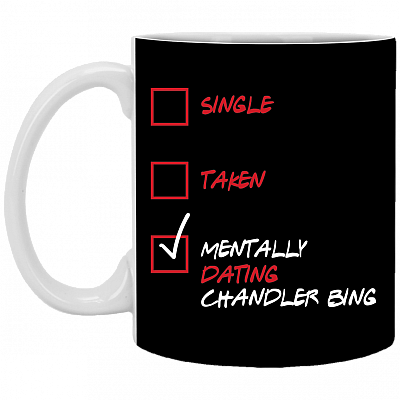 Single Taken Mentally Dating Chandler Bing Friends Ceramic Coffee Mug - Beer Stein - Water Bottle, Black, 11 oz. White Mug