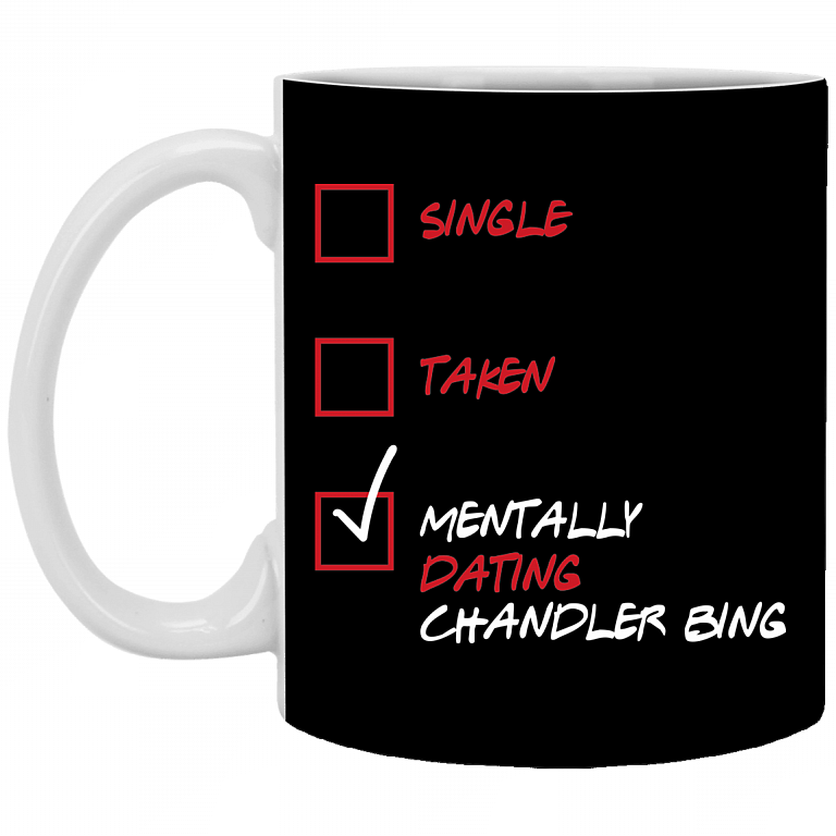 Single Taken Mentally Dating Chandler Bing Friends Ceramic Coffee Mug - Beer Stein - Water Bottle, Black, 11 oz. White Mug